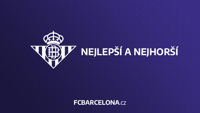 FC Barcelona - Real Betis : Nejlepší a nejhorší
