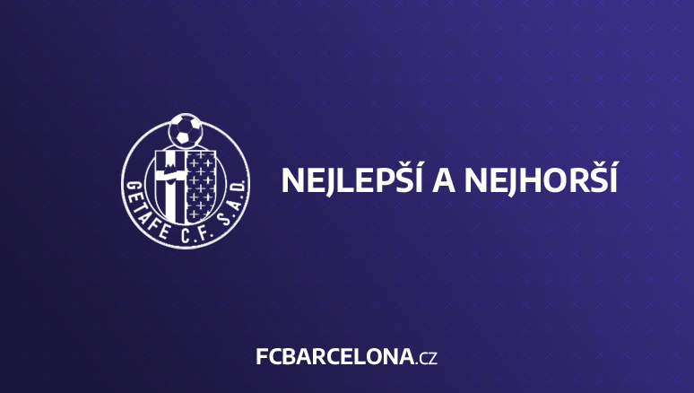 Getafe CF - FC Barcelona: Nejlepší a nejhorší