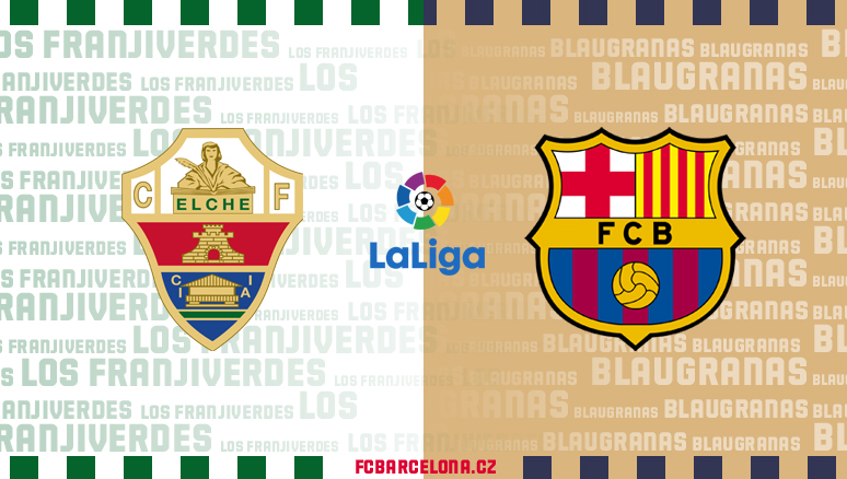 Preview ∣ 27. kolo La Ligy: Elche CF - FC Barcelona