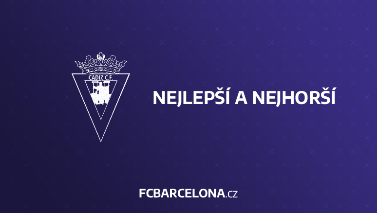 FC Barcelona - Cádiz CF: Nejlepší a nejhorší